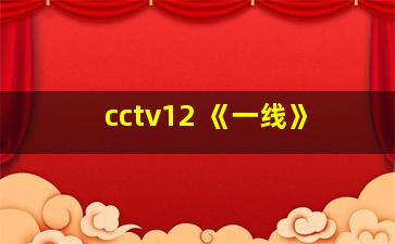 cctv12 《一线》